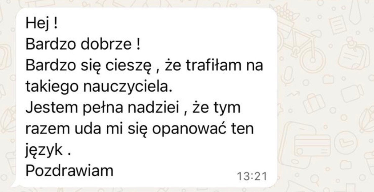Wiadomość kursantki: bardzo się cieszę że trafiłam na takiego nauczyciela, pełna nadziei że uda mi się opanować język